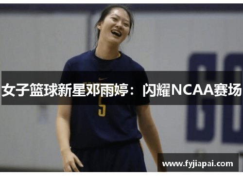 女子篮球新星邓雨婷：闪耀NCAA赛场